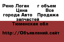 Рено Логан 2010г объем 1.6  › Цена ­ 1 000 - Все города Авто » Продажа запчастей   . Тюменская обл.